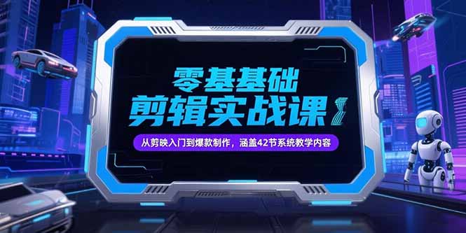 零基礎抖音剪輯實戰課，從剪映入門到爆款制作，涵蓋42節系統教學內容