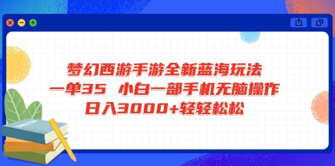 夢幻西游手游全新藍海玩法 一單35 小白一部手機無腦操作 日入3000+輕輕...