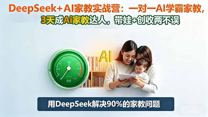 DeepSeek+AI家教實戰營：1對1AI學霸家教,3天成Ai家教達人,帶娃+創收兩不誤