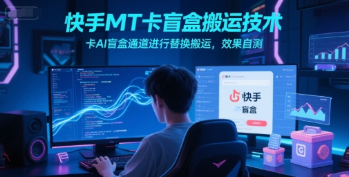 快手MT卡盲盒搬運技術，卡AI盲盒通道進行替換搬運，效果自測