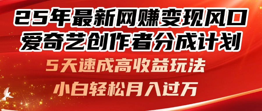 25年最新網(wǎng)賺變現(xiàn)風(fēng)口！愛奇藝創(chuàng)作者分成計劃，5天速成高收益玩法，小...