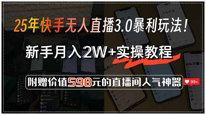 25年快手無人直播3.0暴利玩法！，新手月入2W+實操教程，附贈價值598元...
