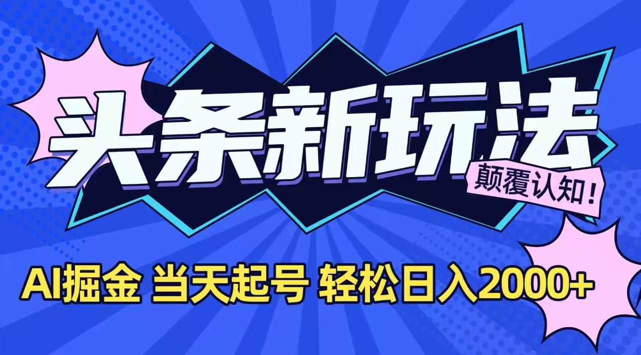今日頭條最新掘金玩法，AI輔助，當天起號，第二天見收益，輕松日入2000+