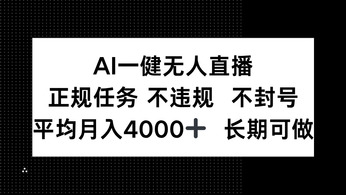 AI一鍵無人直播，正規任務 不違規 不封號，平均月入4000+ 長期可做