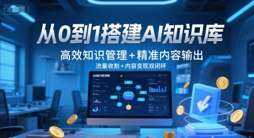 從0到1搭建AI知識庫，高效知識管理+精準內容輸出，流量收割+內容變現雙閉環