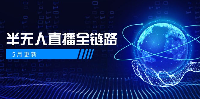 5月更新-半無人直播全鏈路：AI數字人+千川截流實戰，女裝選品與防違規...
