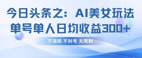 今日頭條之AI美女玩法單號單人日均收益3張+，不違規 不封號 無限制