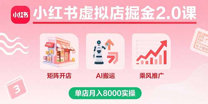 小紅書虛擬店掘金2.0課，矩陣開店+AI搬運+乘風推廣，單店月入8000實操