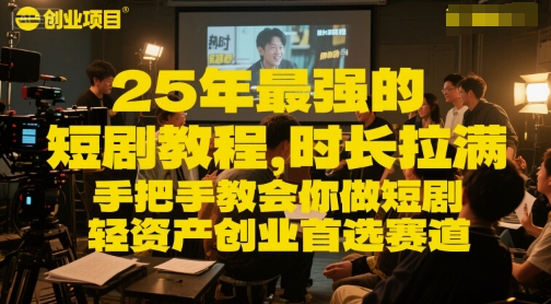 25年最強的短劇項目教程，時長拉滿，手把手教會你做短劇，輕資產創業首選賽道