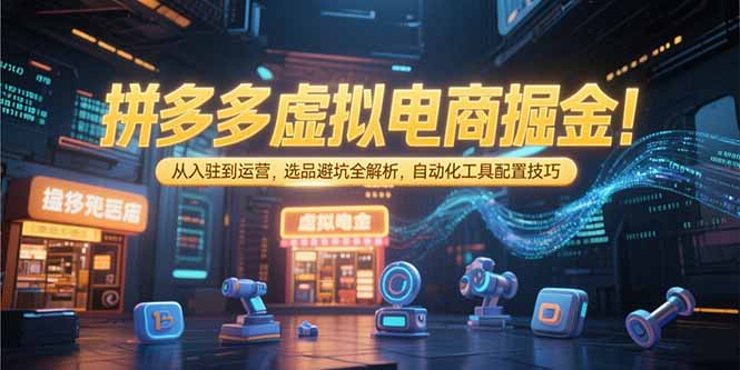 拼多多虛擬電商掘金:從入駐到運(yùn)營(yíng),選品避坑全解析,自動(dòng)化工具配置技巧