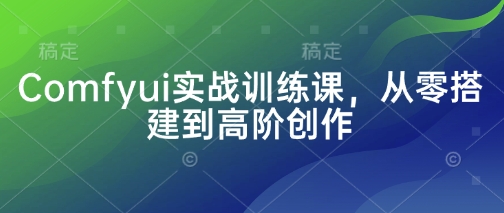 Comfyui實戰訓練課，從零搭建到高階創作