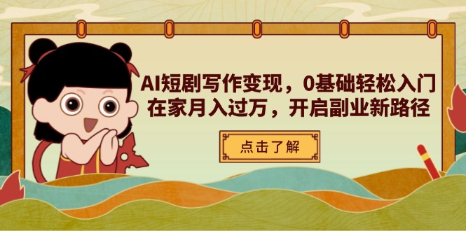 AI短劇寫作變現,0基礎輕松入門,在家月入過萬,開啟副業新路徑