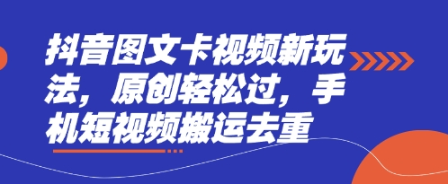 抖音圖文卡視頻新玩法，原創(chuàng)輕松過，手機(jī)短視頻搬運(yùn)去重