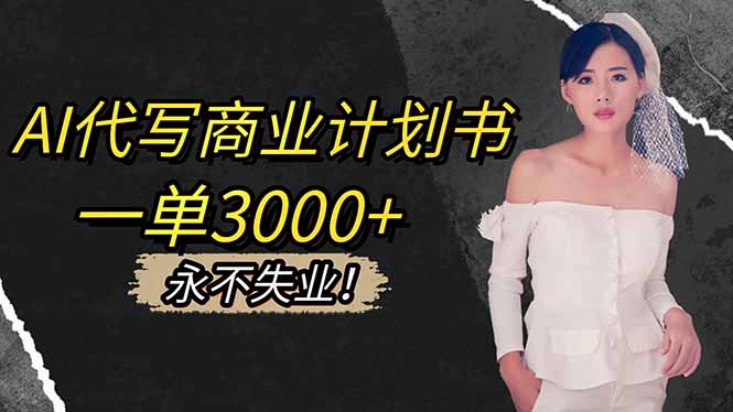 AI代寫(xiě)商業(yè)計(jì)劃書(shū)，一單3000+，提供接單渠道，主打長(zhǎng)期穩(wěn)定，永不失業(yè)