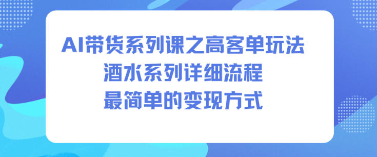 AI帶貨系列課之高客單玩法,酒水系列,詳細(xì)流程,最簡單的變現(xiàn)方式