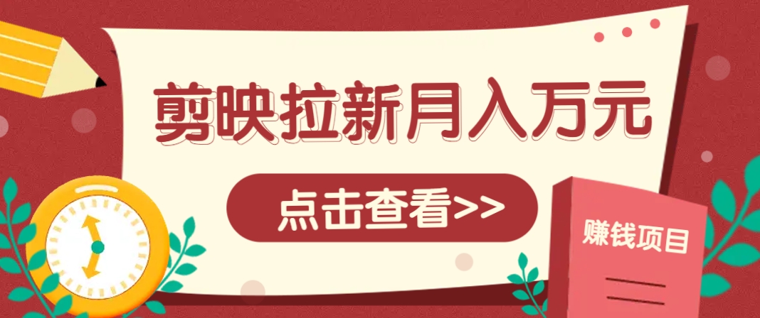 剪映拉新推廣項目，5個粉絲就能操作，月入1w+超詳細攻略！【附入口】