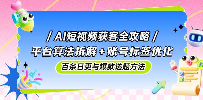 AI短視頻獲客全攻略:平臺(tái)算法拆解+賬號(hào)標(biāo)簽優(yōu)化,百條日更與爆款選題方法