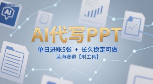 AI代寫PPT，單日進賬5張+，長久穩定可做，藍海賽道【附工具】