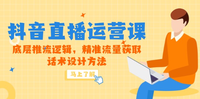 5月新課-抖音直播運營課，底層推流邏輯，精準流量獲取，話術設計方法