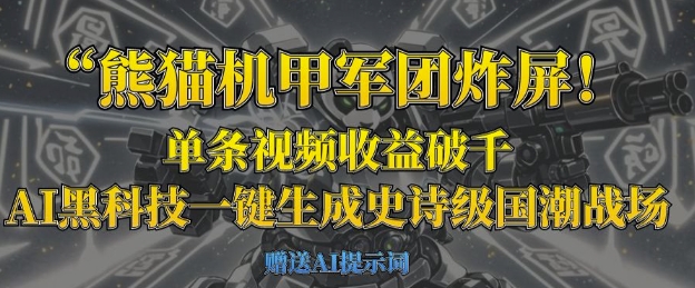 熊貓機甲軍團炸屏，單條視頻收益破千，AI黑科技一鍵生成史詩級國潮戰(zhàn)場