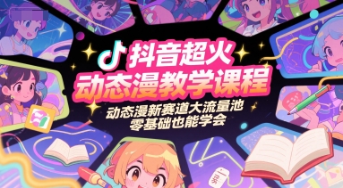 抖音超火動態漫教學課程,動態漫新賽道大流量池,零基礎也能學會