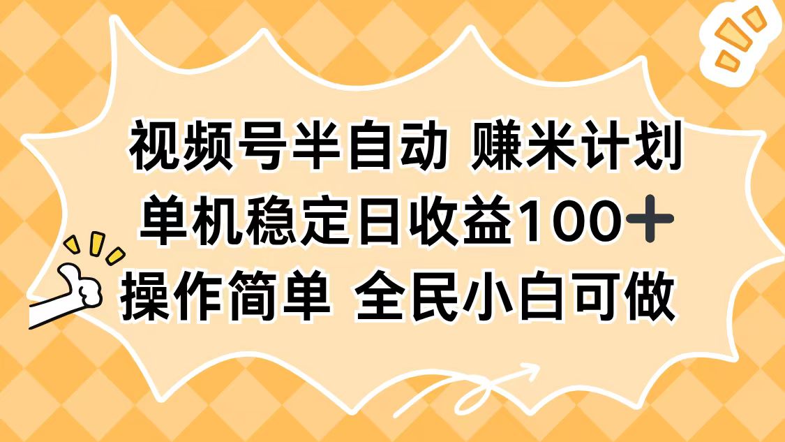 視頻號半自動賺米計劃，單機穩定日收益100+，操作簡單可批量操作