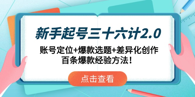 新手起號三十六計2.0:賬號定位+爆款選題+差異化創作,百條爆款經驗方法!
