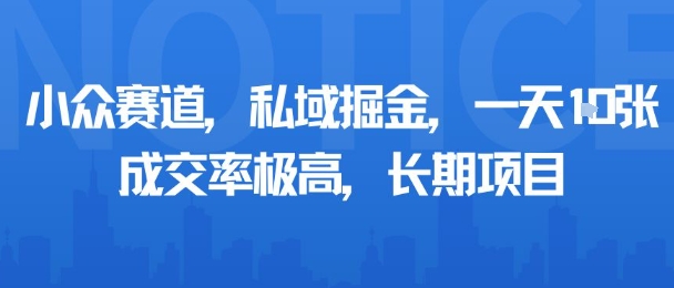 小眾賽道，私域掘金，一天多張，成交率極高，長期項目