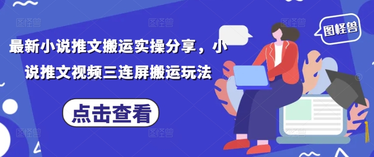 最新小說推文搬運(yùn)實(shí)操分享，小說推文視頻三連屏搬運(yùn)玩法
