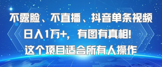 不露臉、不直播、抖音單條視頻日入1W+，有圖有真相！這個項目適合所有人操作