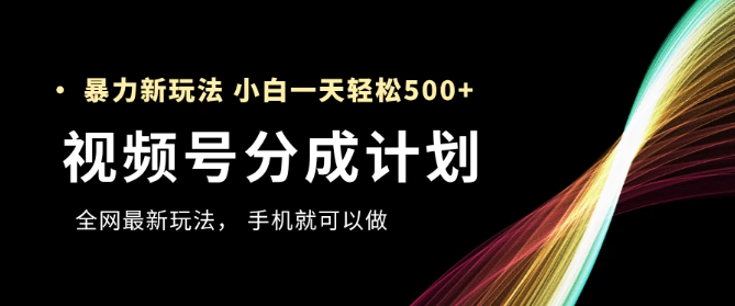 視頻號分成計劃，全網最暴力玩法，新手一天也能輕松500+ ，用手機就可以做