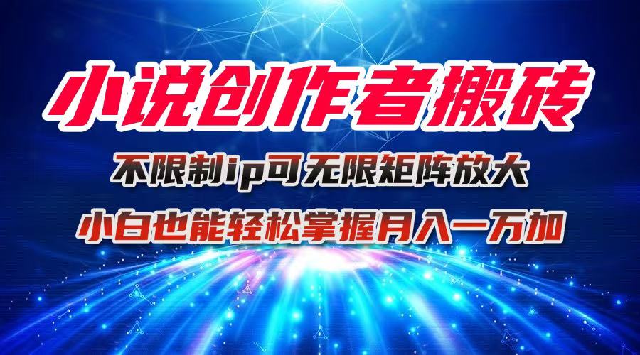 小說創作者搬磚玩法,不限制IP簡單無腦 可矩陣無限放大小白也能實現輕...