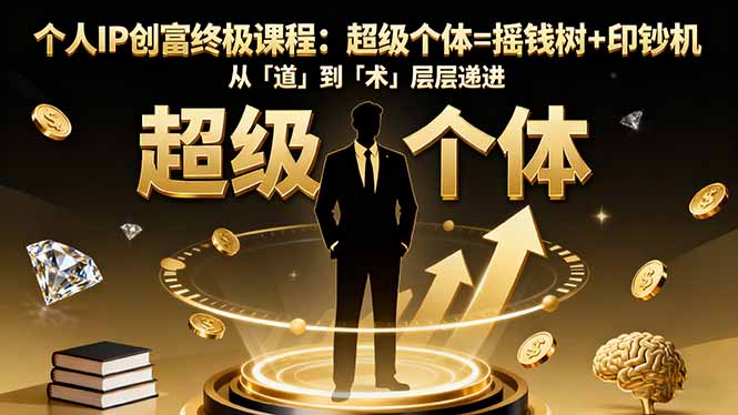 個人IP創(chuàng)富終極課程：超級個體=搖錢樹+印鈔機，從「道」到「術」層層遞進