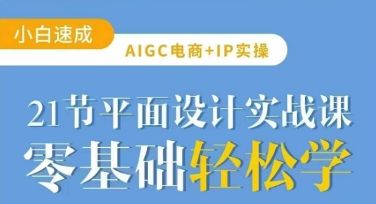 AIGC電商必備實操21節平面設計實戰課，教你玩轉AI