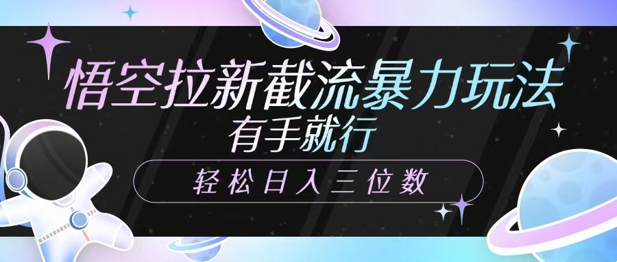 悟空拉新截流暴力玩法,有手就行,輕松日入三位數