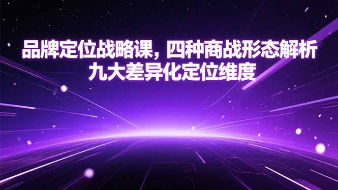 品牌定位戰(zhàn)略課，四種商戰(zhàn)形態(tài)解析，九大差異化定位維度