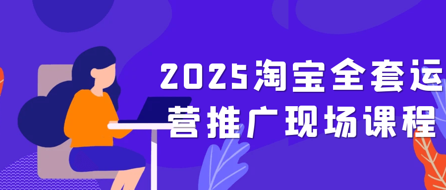 2025淘寶全套運營推廣現場課程