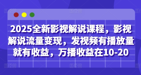 2025全新影視解說課程，影視解說流量變現，發視頻有播放量就有收益，萬播收益在10-20