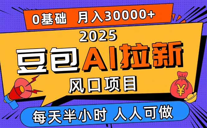 2025豆包AI拉新風口項目，0粉0基礎月入3W+，新手小白輕松學會