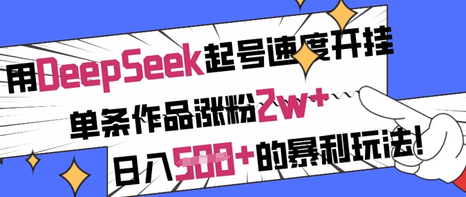 用DeepSeek起號速度開掛,單條作品漲粉2w+,日入5張+的暴利玩法