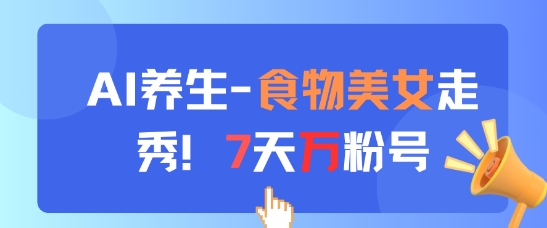 AI養生新玩法，食物美女走秀，7天萬粉號