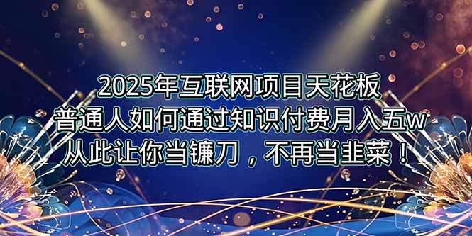 2025年互聯網項目天花板，普通人如何通過賣項目實現逆風翻盤，月入5W＋！