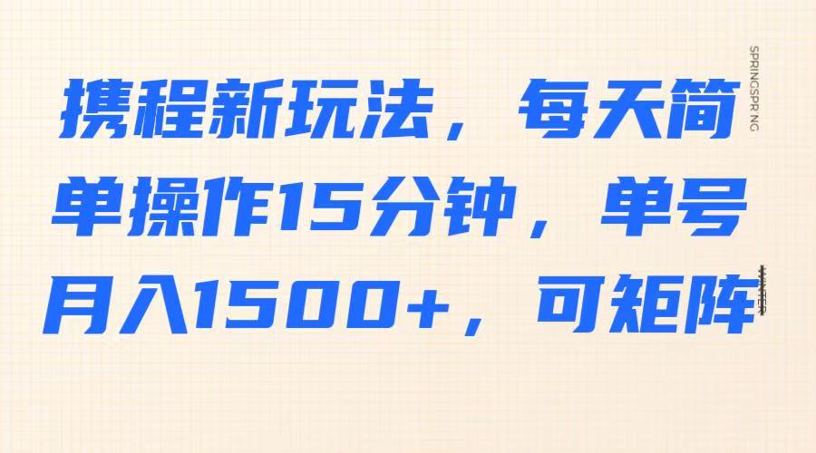 攜程新玩法，每天簡單操作15分鐘，單號月入1500+，可矩陣