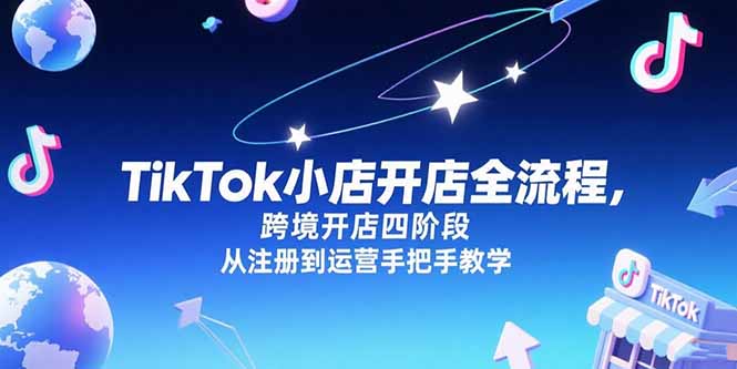 TikTok小店開店全流程，跨境開店四階段，從注冊到運營手把手教學