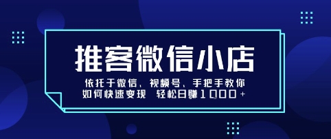 推客微信小店依托于微信、視頻號(hào)，手把手教你如何快速變現(xiàn) 輕松日入1k+【揭秘】