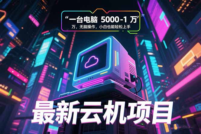 最新云機項目 一臺電腦5000到10000 無腦操作小白也能輕松上手