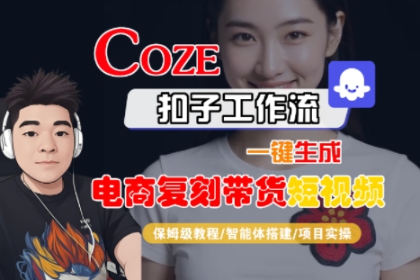 Coze扣子工作流一鍵生成電商復(fù)刻帶貨短視頻,保姆級教程-智能體搭建-項目實操