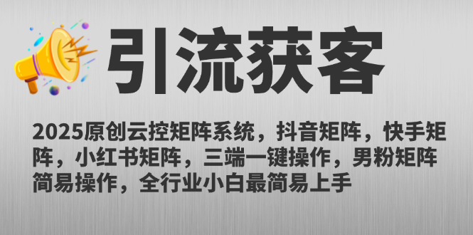 2025原創云控矩陣系統，抖音矩陣，快手矩陣，小紅書矩陣，三端一鍵操...