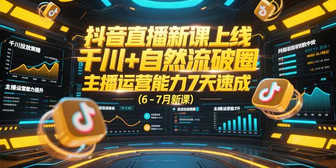 抖音直播新課上線，千川+自然流破圈，主播運(yùn)營能力7天速成 (6-7月新課