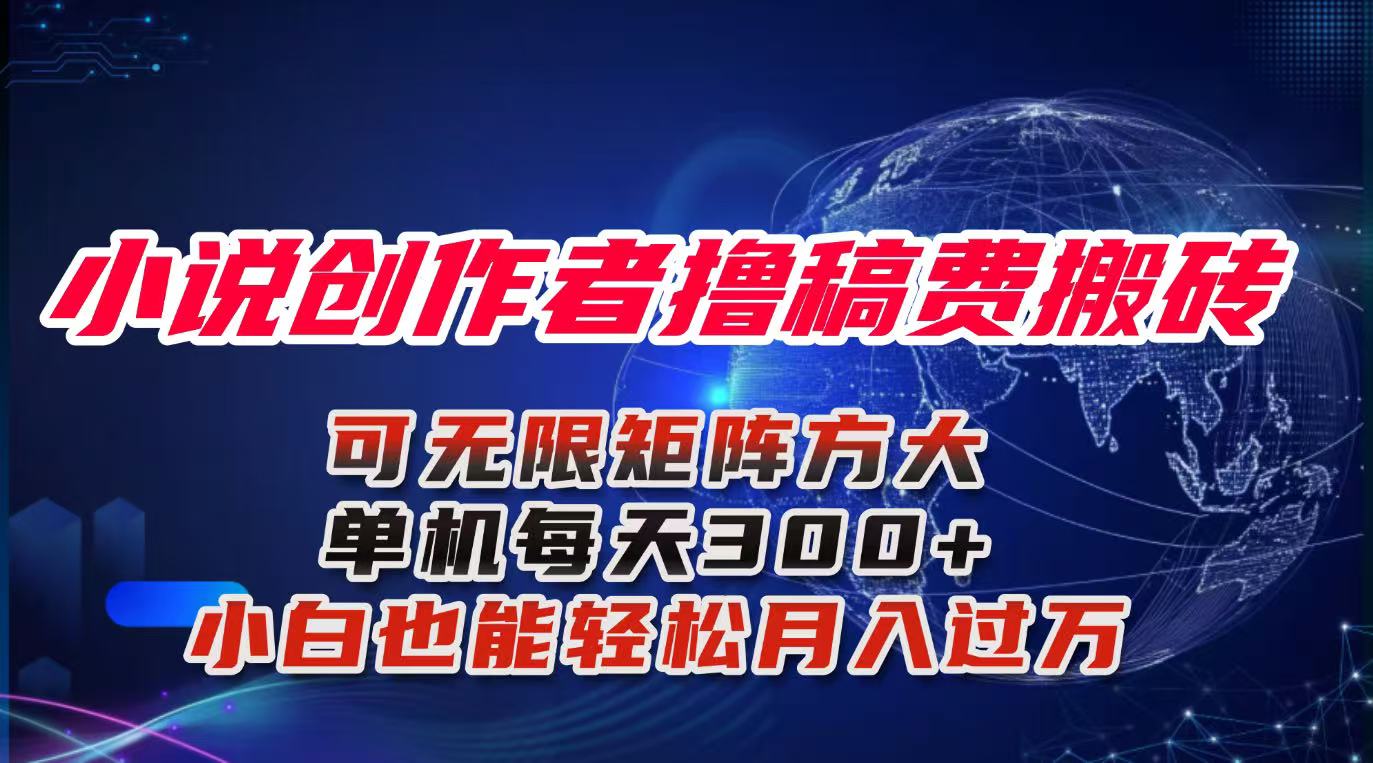 小說創作者擼稿費搬磚玩法，單機每天300+小白也能輕松月入過萬的保姆級...